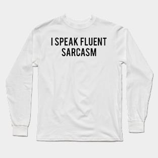 I speak fluent sarcasm Long Sleeve T-Shirt